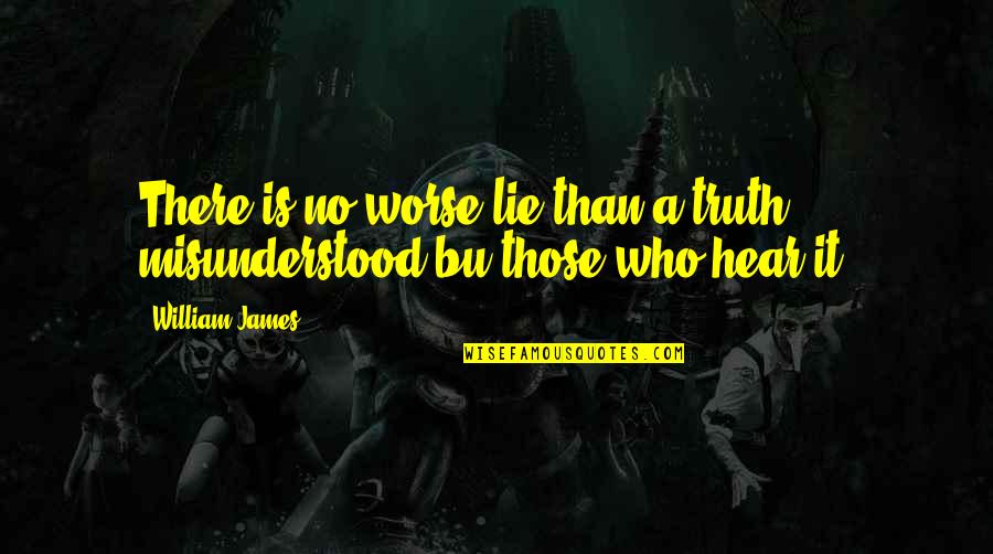 Most Misunderstood Quotes By William James: There is no worse lie than a truth