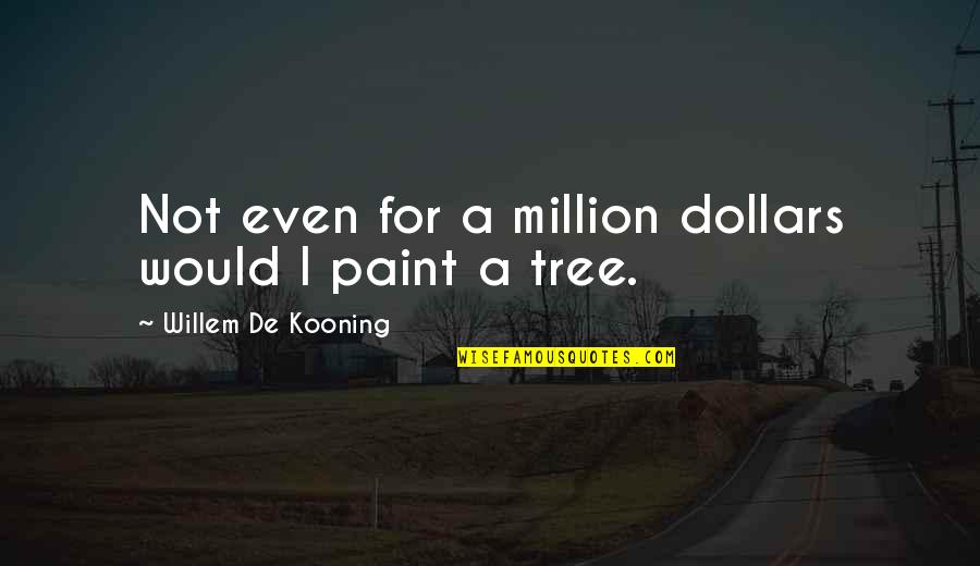 Most Motivational Movie Quotes By Willem De Kooning: Not even for a million dollars would I Most Motivational Movie Quotes By Willem De Kooning: Not even for a million dollars would I