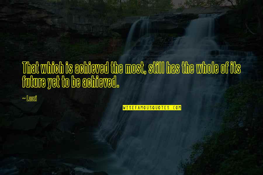 Most Motivational Quotes By Laozi: That which is achieved the most, still has