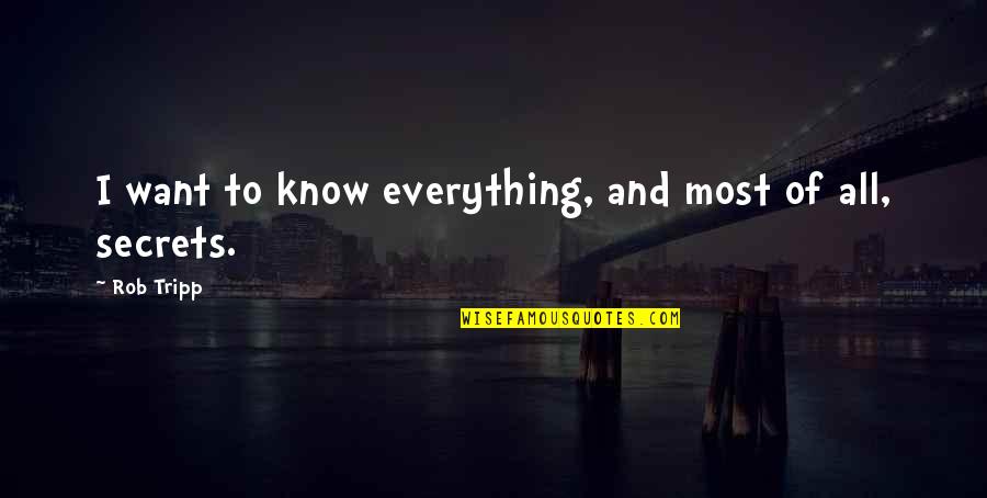 Most Motivational Quotes By Rob Tripp: I want to know everything, and most of