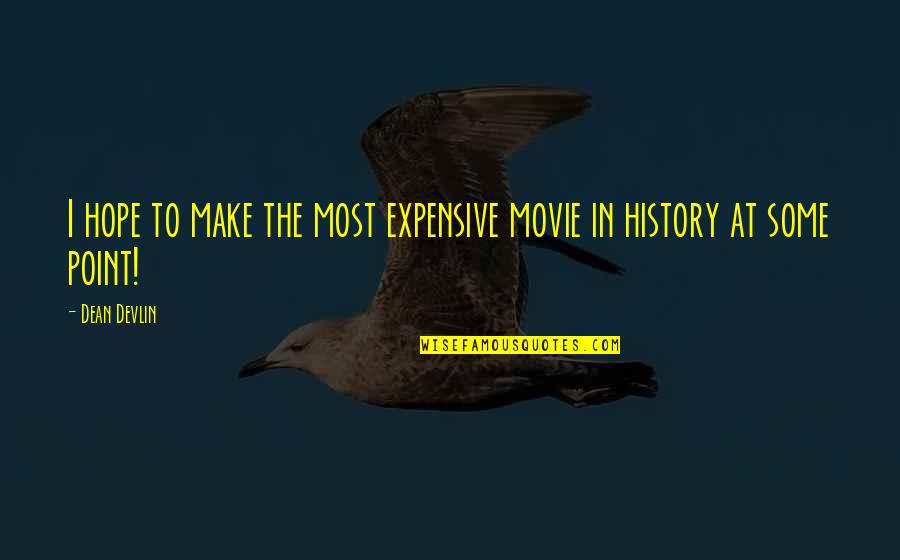 Most Movie Quotes By Dean Devlin: I hope to make the most expensive movie