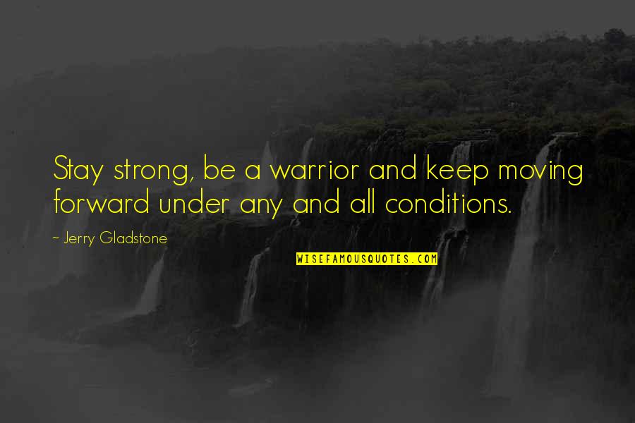 Most Moving Inspirational Quotes By Jerry Gladstone: Stay strong, be a warrior and keep moving