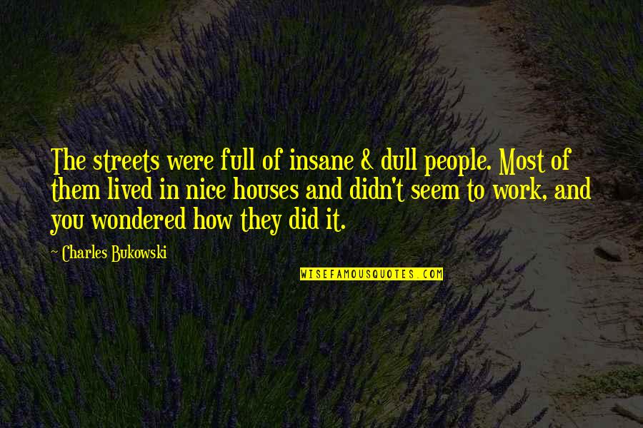 Most Nice Quotes By Charles Bukowski: The streets were full of insane & dull