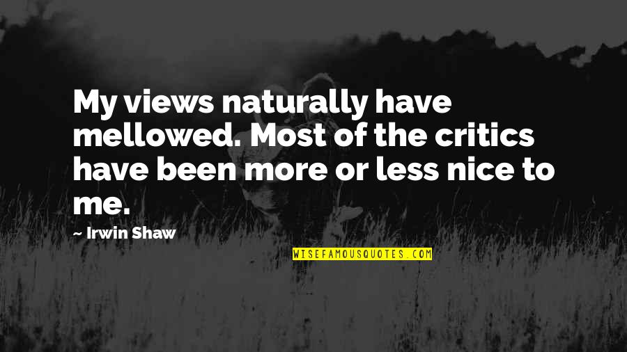 Most Nice Quotes By Irwin Shaw: My views naturally have mellowed. Most of the