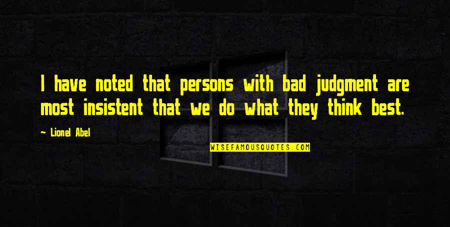 Most Noted Quotes By Lionel Abel: I have noted that persons with bad judgment