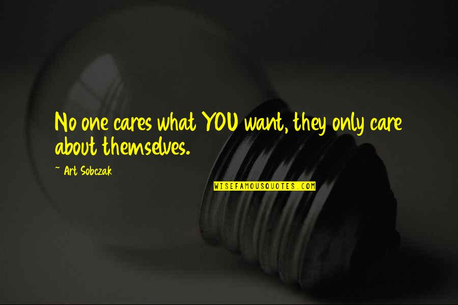Most Noteworthy Quotes By Art Sobczak: No one cares what YOU want, they only