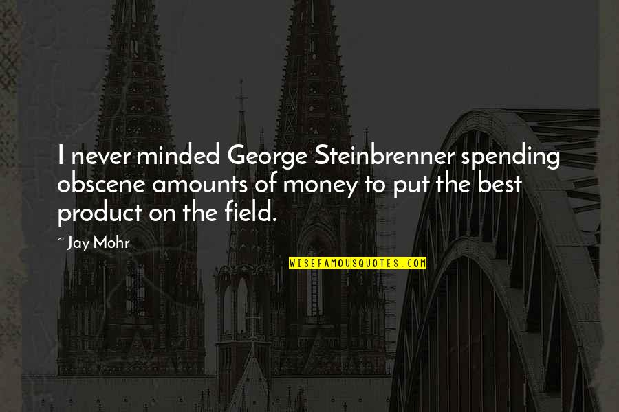 Most Obscene Quotes By Jay Mohr: I never minded George Steinbrenner spending obscene amounts