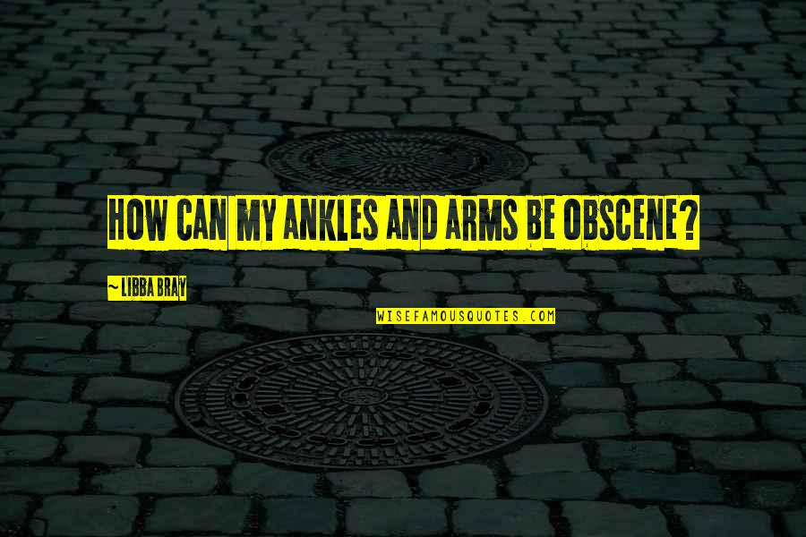 Most Obscene Quotes By Libba Bray: How can my ankles and arms be obscene?