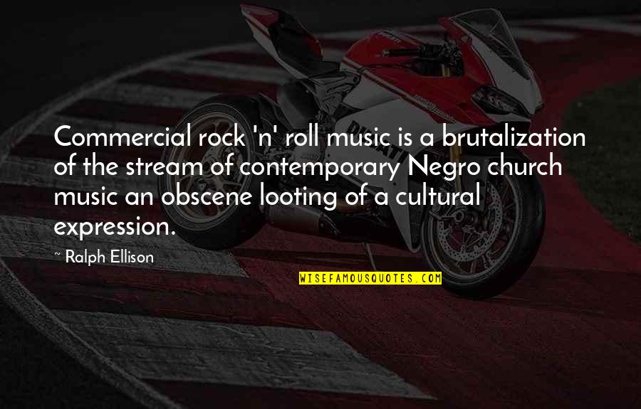 Most Obscene Quotes By Ralph Ellison: Commercial rock 'n' roll music is a brutalization