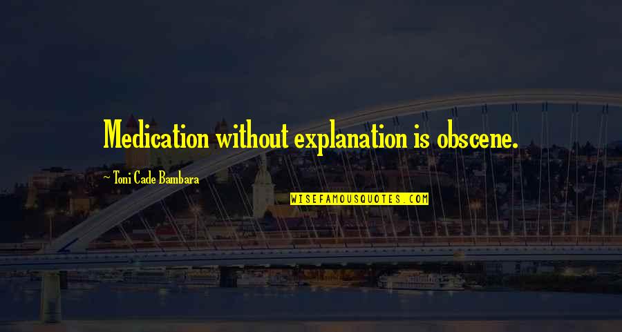 Most Obscene Quotes By Toni Cade Bambara: Medication without explanation is obscene.