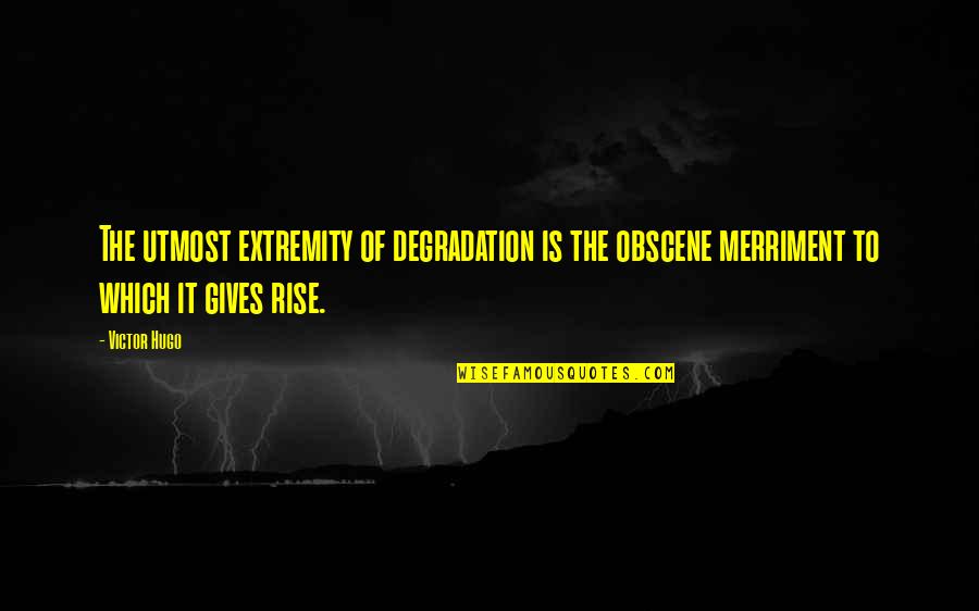 Most Obscene Quotes By Victor Hugo: The utmost extremity of degradation is the obscene
