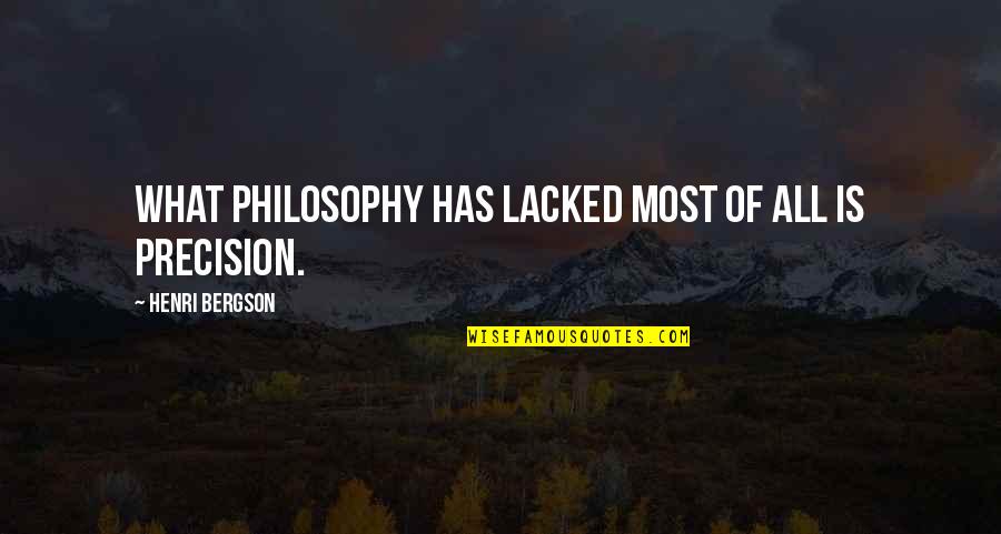 Most Of Quotes By Henri Bergson: What philosophy has lacked most of all is