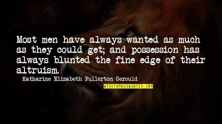 Most Of Quotes By Katharine Elizabeth Fullerton Gerould: Most men have always wanted as much as