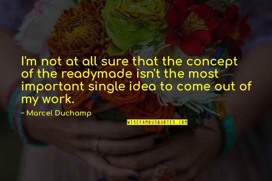 Most Of Quotes By Marcel Duchamp: I'm not at all sure that the concept