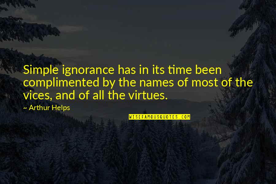 Most Of The Time Quotes By Arthur Helps: Simple ignorance has in its time been complimented