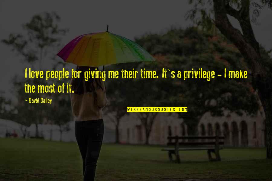 Most Of The Time Quotes By David Bailey: I love people for giving me their time.
