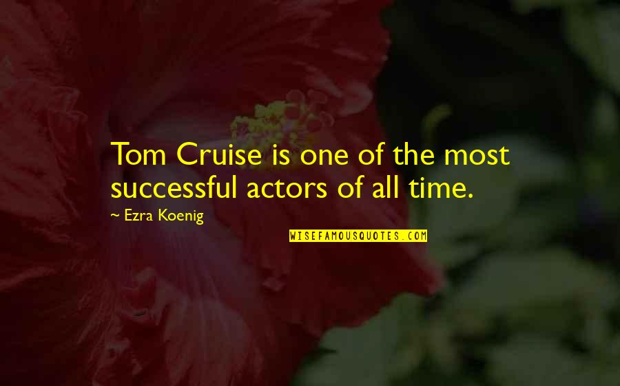 Most Of The Time Quotes By Ezra Koenig: Tom Cruise is one of the most successful