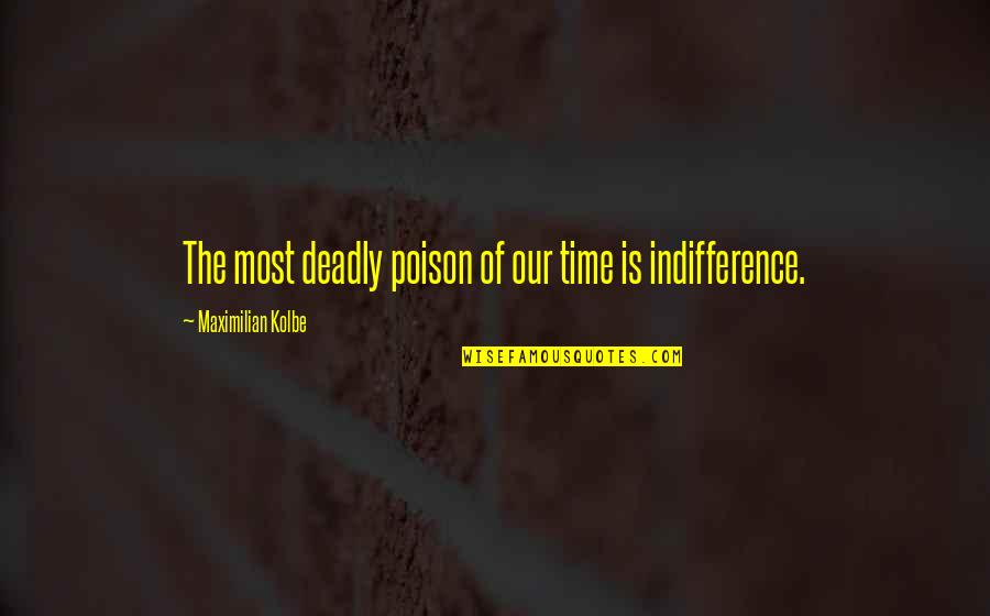 Most Of The Time Quotes By Maximilian Kolbe: The most deadly poison of our time is