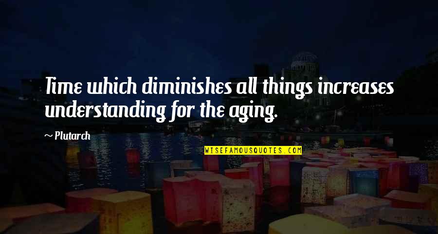 Most Offensive Family Guy Quotes By Plutarch: Time which diminishes all things increases understanding for