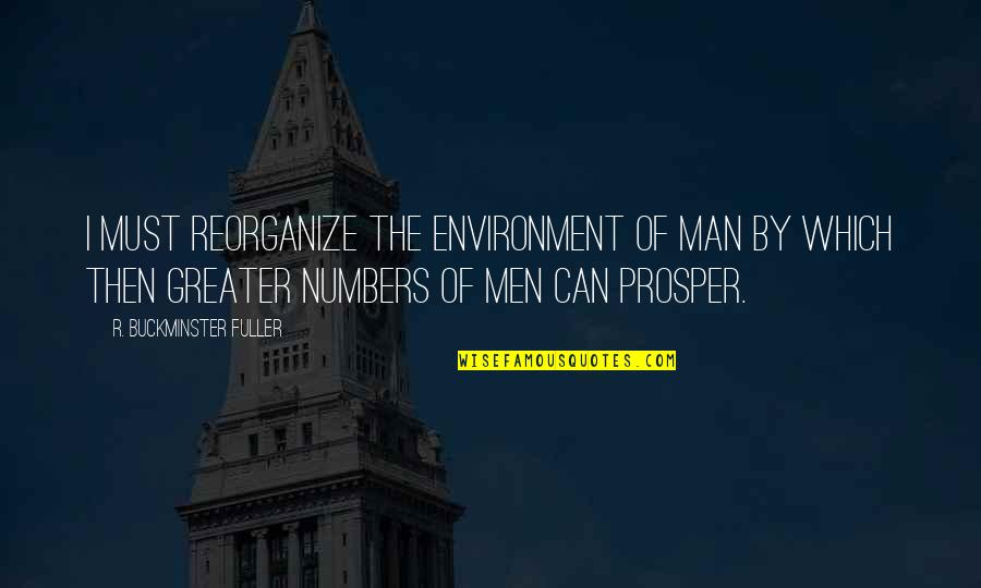 Most Offensive Office Quotes By R. Buckminster Fuller: I must reorganize the environment of man by Most Offensive Office Quotes By R. Buckminster Fuller: I must reorganize the environment of man by