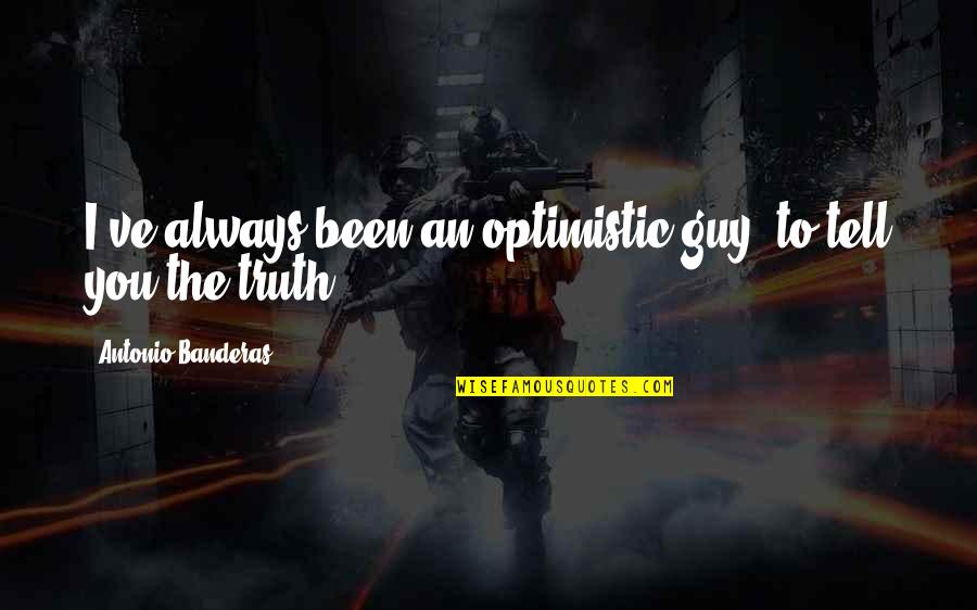 Most Optimistic Quotes By Antonio Banderas: I've always been an optimistic guy, to tell