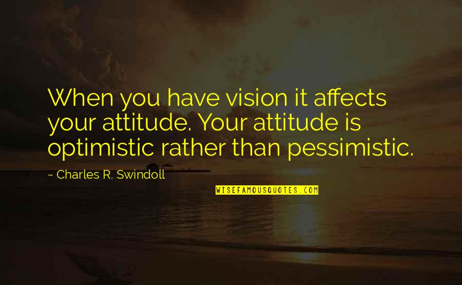 Most Optimistic Quotes By Charles R. Swindoll: When you have vision it affects your attitude.