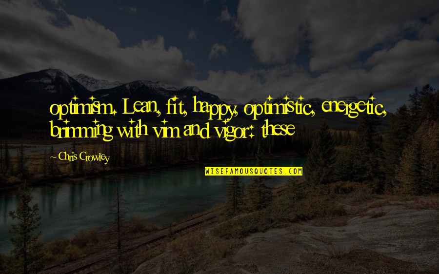 Most Optimistic Quotes By Chris Crowley: optimism. Lean, fit, happy, optimistic, energetic, brimming with