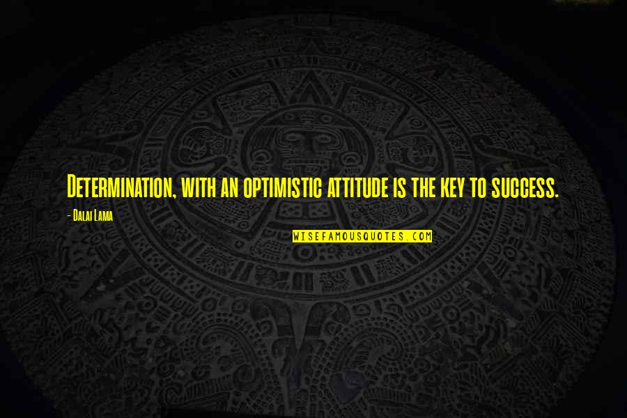 Most Optimistic Quotes By Dalai Lama: Determination, with an optimistic attitude is the key