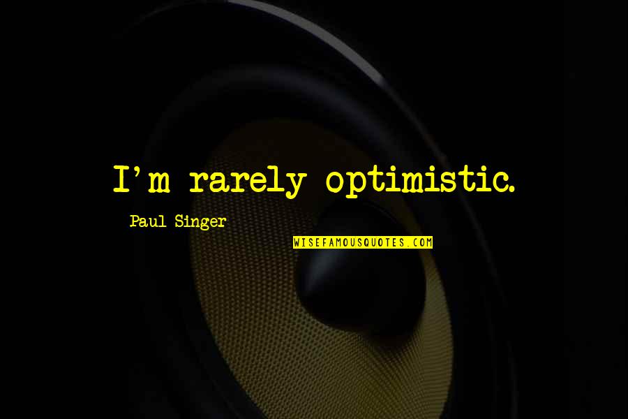 Most Optimistic Quotes By Paul Singer: I'm rarely optimistic.