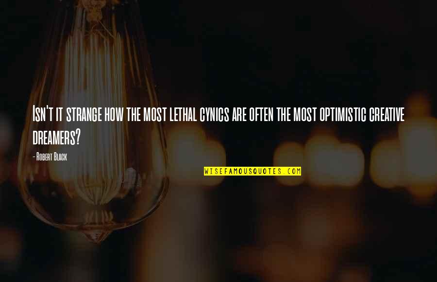 Most Optimistic Quotes By Robert Black: Isn't it strange how the most lethal cynics