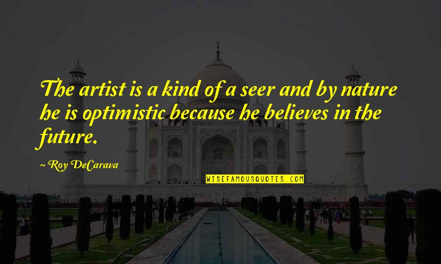 Most Optimistic Quotes By Roy DeCarava: The artist is a kind of a seer