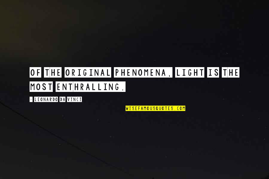 Most Original Quotes By Leonardo Da Vinci: Of the original phenomena, light is the most