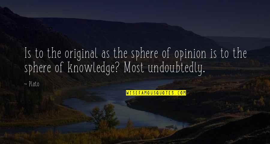Most Original Quotes By Plato: Is to the original as the sphere of