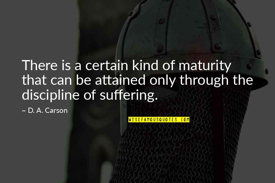 Most Original Tattoo Quotes By D. A. Carson: There is a certain kind of maturity that