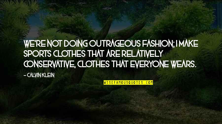 Most Outrageous Fashion Quotes By Calvin Klein: We're not doing outrageous fashion; I make sports