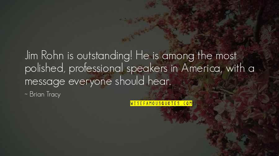 Most Outstanding Quotes By Brian Tracy: Jim Rohn is outstanding! He is among the Most Outstanding Quotes By Brian Tracy: Jim Rohn is outstanding! He is among the