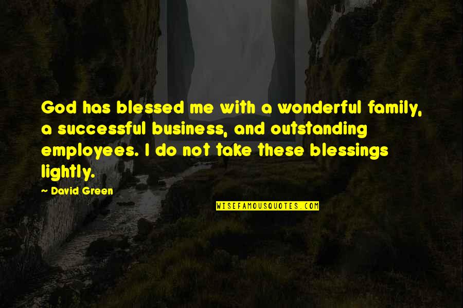 Most Outstanding Quotes By David Green: God has blessed me with a wonderful family, Most Outstanding Quotes By David Green: God has blessed me with a wonderful family,