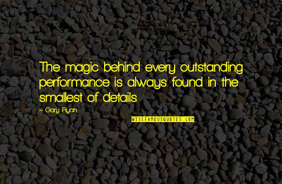 Most Outstanding Quotes By Gary Ryan: The magic behind every outstanding performance is always