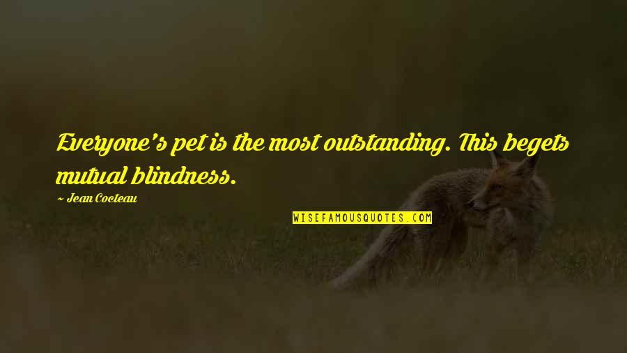 Most Outstanding Quotes By Jean Cocteau: Everyone's pet is the most outstanding. This begets