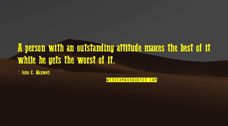 Most Outstanding Quotes By John C. Maxwell: A person with an outstanding attitude makes the Most Outstanding Quotes By John C. Maxwell: A person with an outstanding attitude makes the