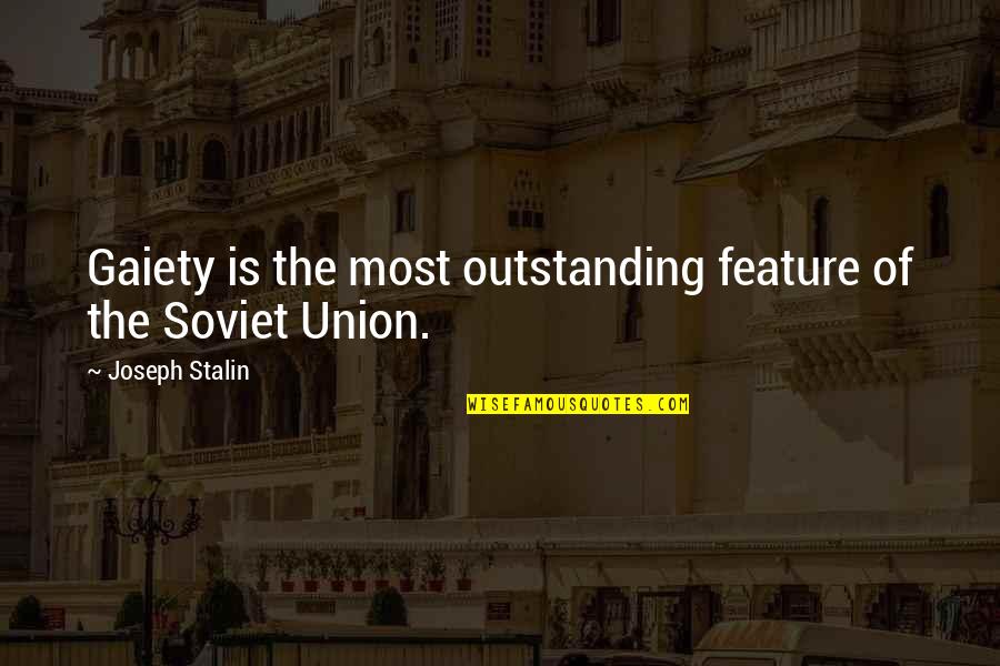 Most Outstanding Quotes By Joseph Stalin: Gaiety is the most outstanding feature of the Most Outstanding Quotes By Joseph Stalin: Gaiety is the most outstanding feature of the