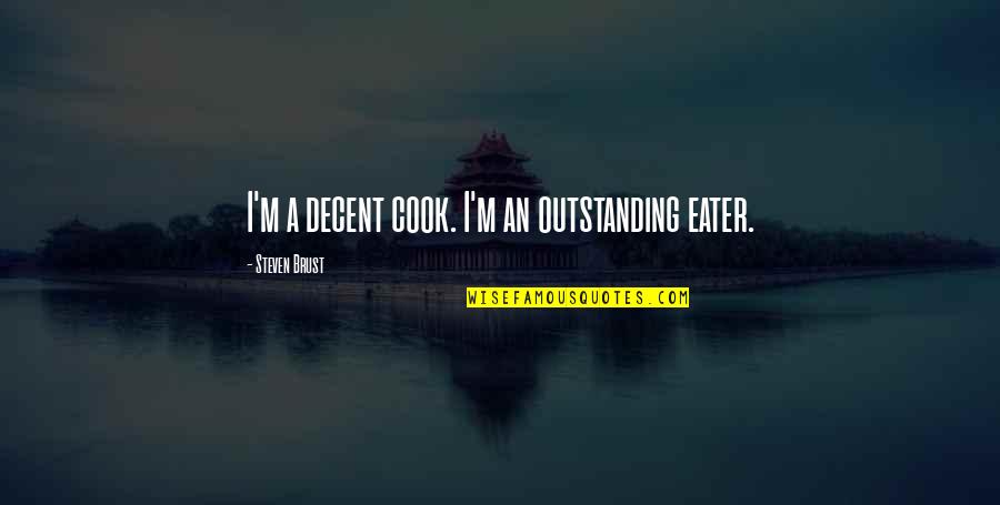 Most Outstanding Quotes By Steven Brust: I'm a decent cook. I'm an outstanding eater. Most Outstanding Quotes By Steven Brust: I'm a decent cook. I'm an outstanding eater.