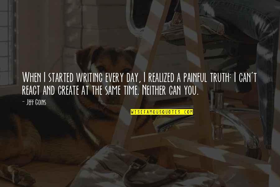 Most Painful Day Quotes By Jeff Goins: When I started writing every day, I realized Most Painful Day Quotes By Jeff Goins: When I started writing every day, I realized