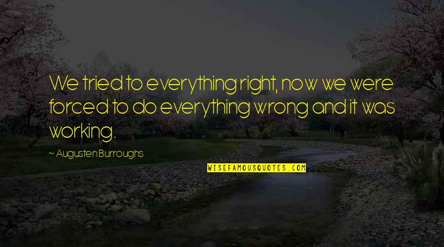 Most Painful Goodbyes Quotes By Augusten Burroughs: We tried to everything right, now we were Most Painful Goodbyes Quotes By Augusten Burroughs: We tried to everything right, now we were