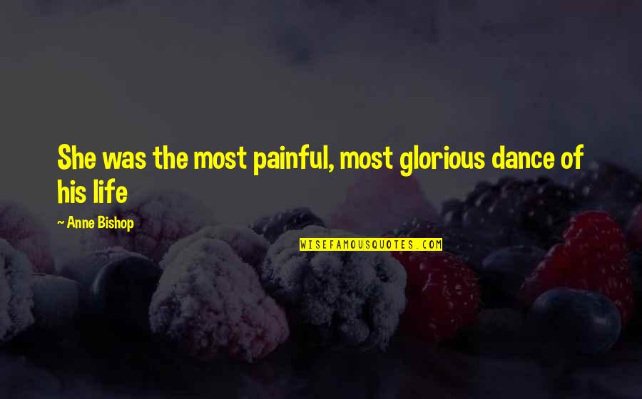 Most Painful Quotes By Anne Bishop: She was the most painful, most glorious dance