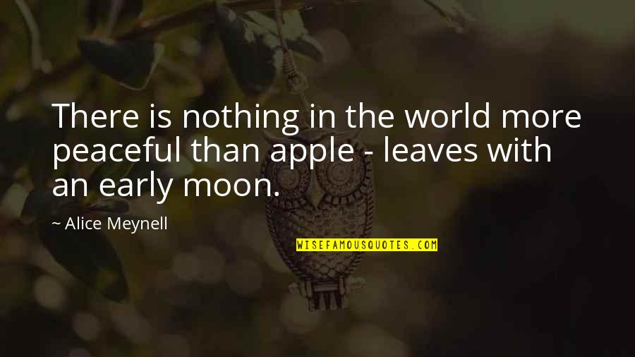 Most Peaceful Quotes By Alice Meynell: There is nothing in the world more peaceful