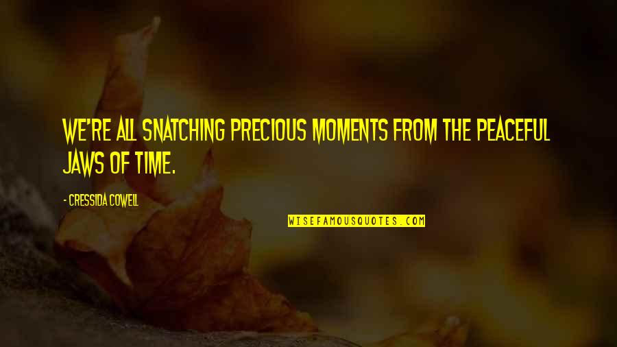 Most Peaceful Quotes By Cressida Cowell: We're all snatching precious moments from the peaceful Most Peaceful Quotes By Cressida Cowell: We're all snatching precious moments from the peaceful
