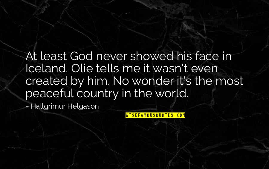 Most Peaceful Quotes By Hallgrimur Helgason: At least God never showed his face in Most Peaceful Quotes By Hallgrimur Helgason: At least God never showed his face in