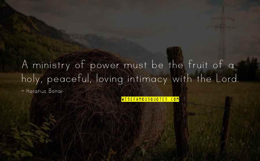 Most Peaceful Quotes By Horatius Bonar: A ministry of power must be the fruit Most Peaceful Quotes By Horatius Bonar: A ministry of power must be the fruit