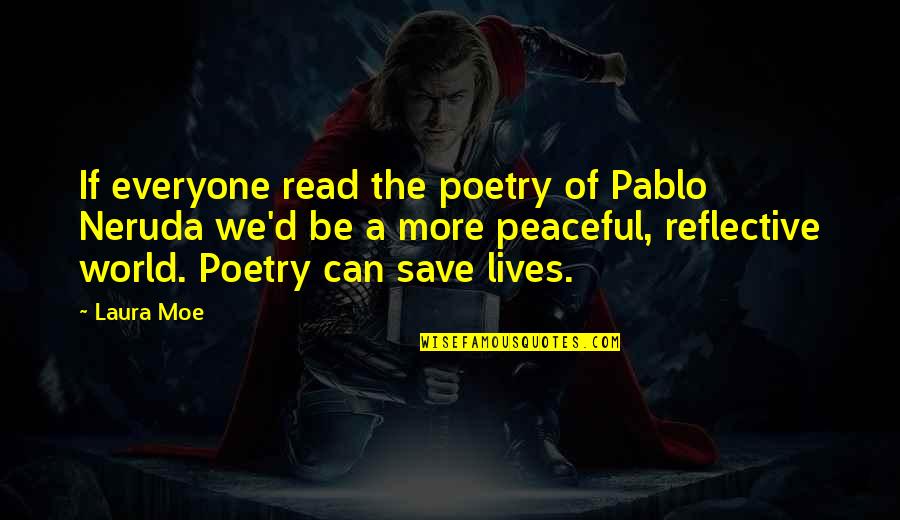 Most Peaceful Quotes By Laura Moe: If everyone read the poetry of Pablo Neruda Most Peaceful Quotes By Laura Moe: If everyone read the poetry of Pablo Neruda